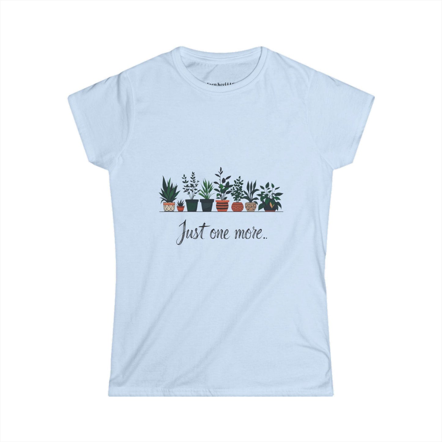 Just One More Plant Women's Softstyle Tee - Perfect for Plant Lovers - Even Keel LLC