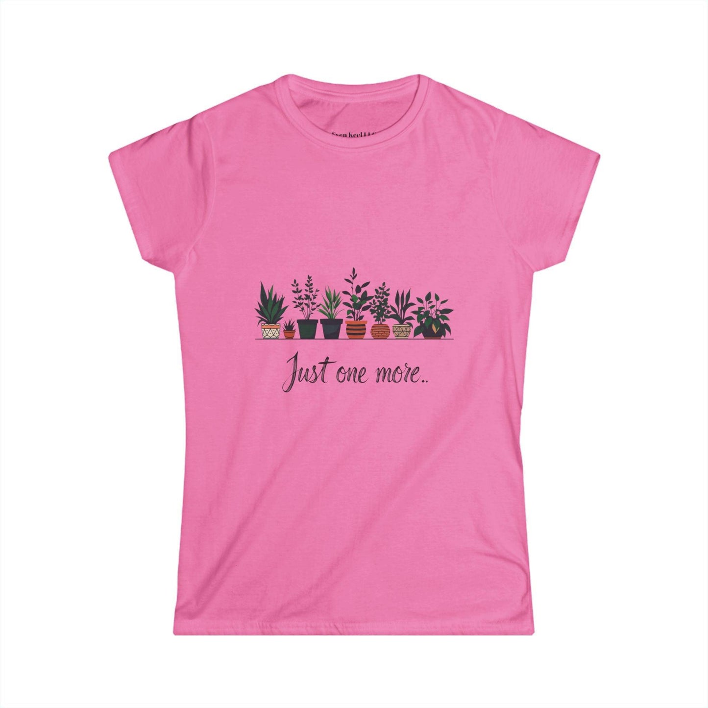 Just One More Plant Women's Softstyle Tee - Perfect for Plant Lovers - Even Keel LLC