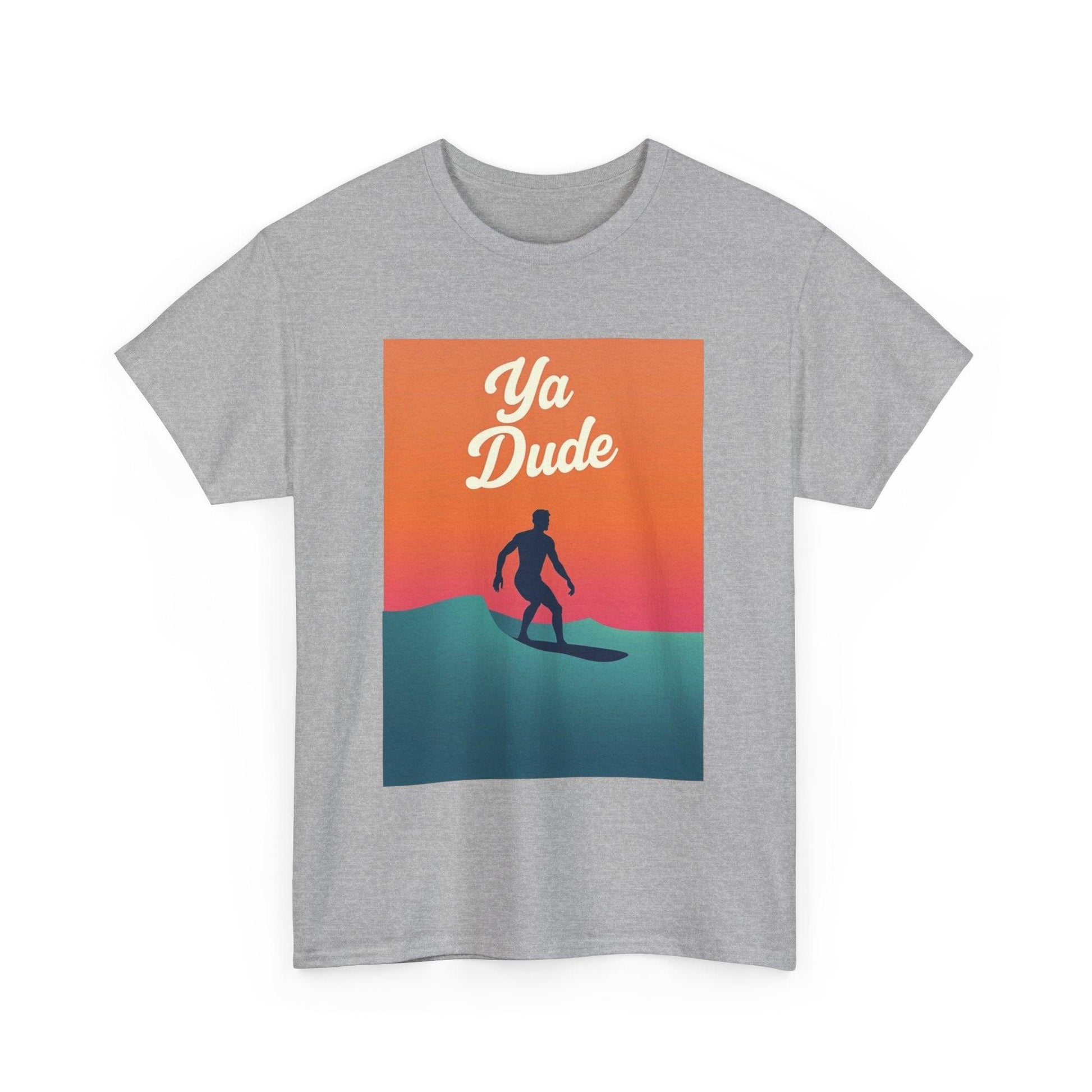 Surfing Tee 'Ya Dude' for Beach Lovers and Surfers Tee - Even Keel LLC