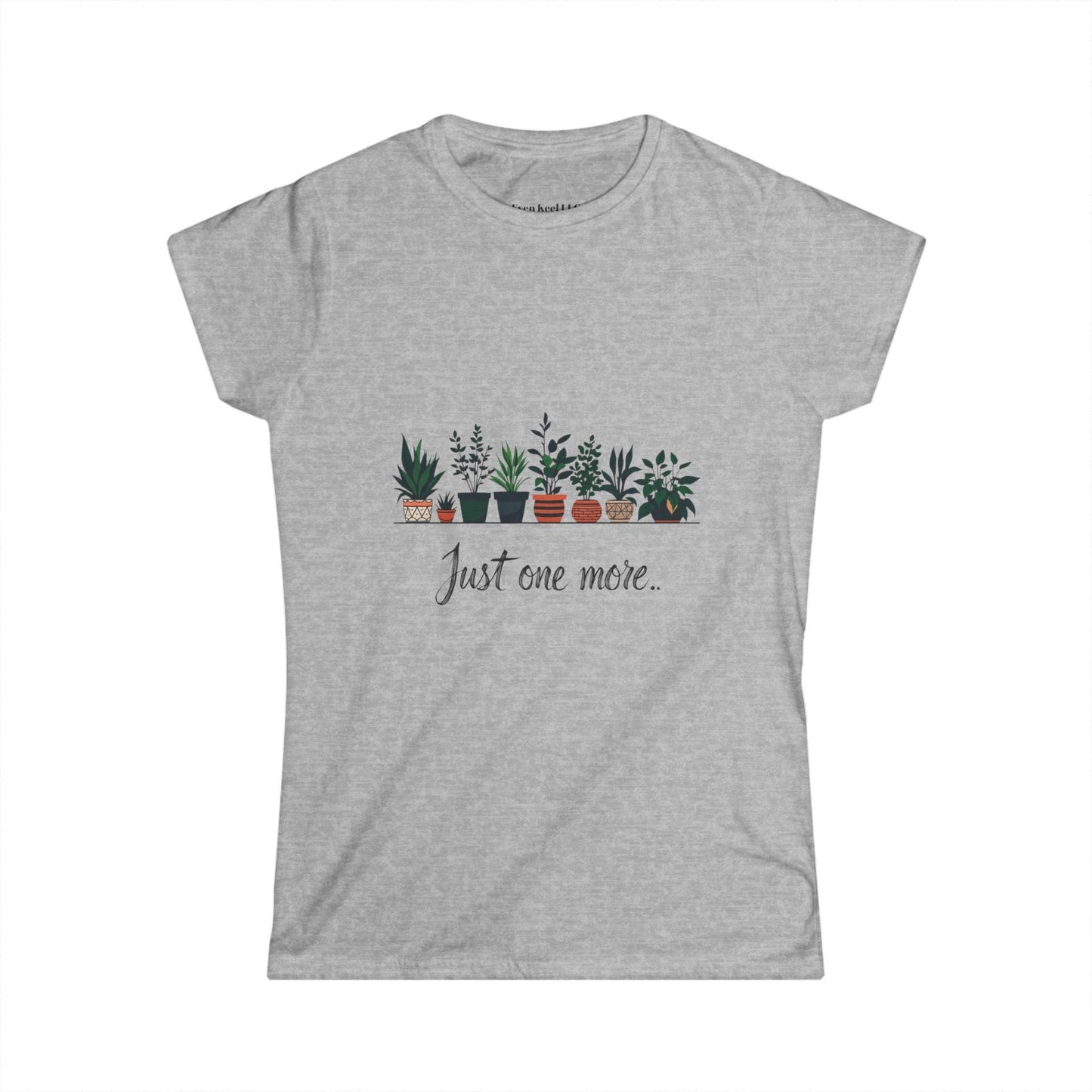 Just One More Plant Women's Softstyle Tee - Perfect for Plant Lovers - Even Keel LLC