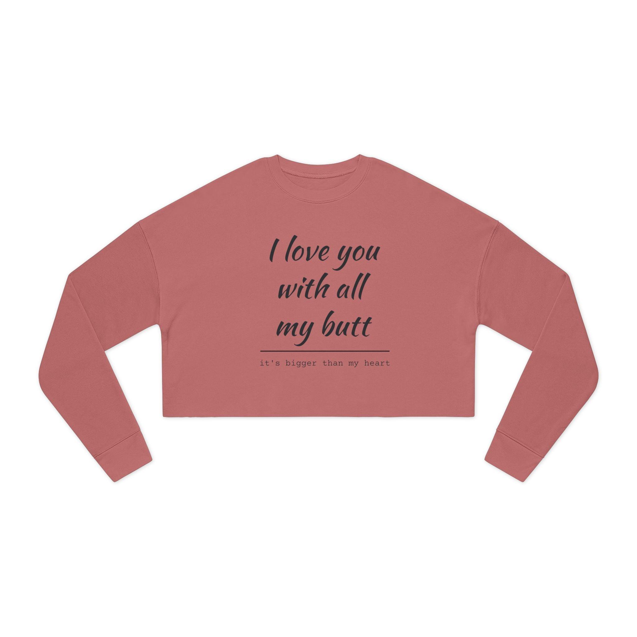 Women's Cropped Sweatshirt - I Love You With All My Butt - Even Keel LLC